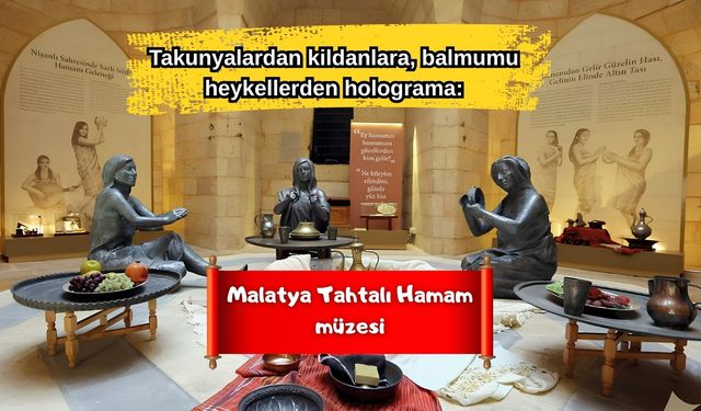 Takunyalardan kildanlara, balmumu heykellerden holograma: Malatya Tahtalı Hamam müzesi