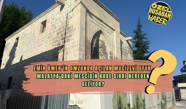 Emir Ömer’in omzunda açılan mucizevi ufuk: Malatya’daki mescidin Kabe sırrı nere