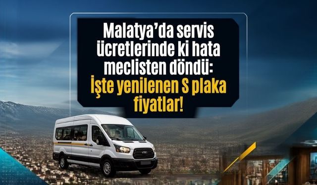 Malatya’da servis ücretlerinde ki hata meclisten döndü: İşte yenilenen S plaka f