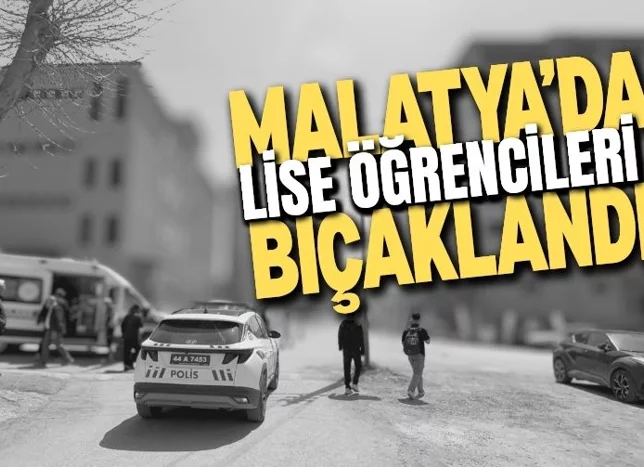 Malatya’da lise öğrencileri bıçaklandı