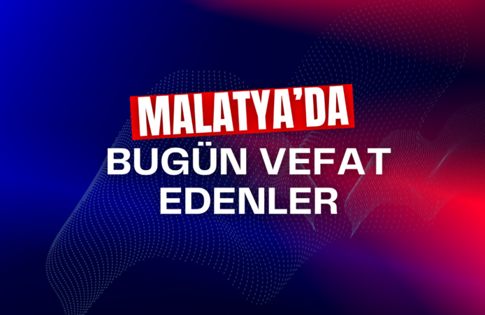Malatya’da bugün kaç kişi vefat etti?