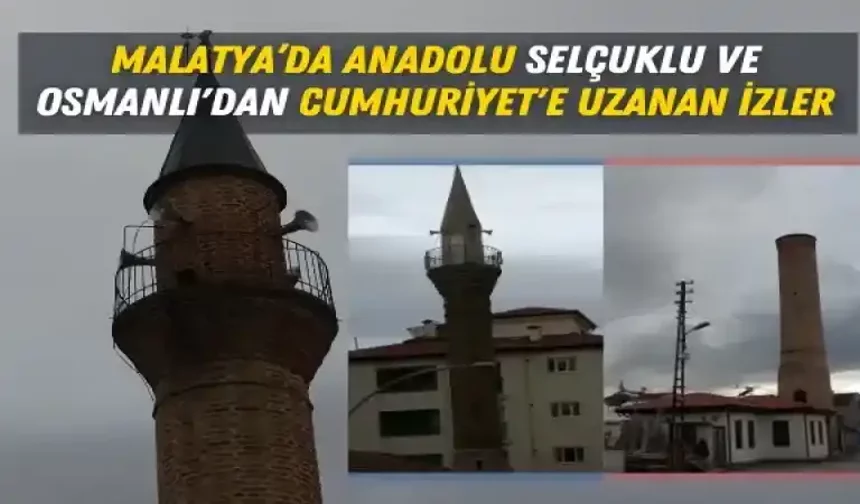 Malatya’da Anadolu Selçuklu ve Osmanlı'dan Cumhuriyet'e Uzanan İzler