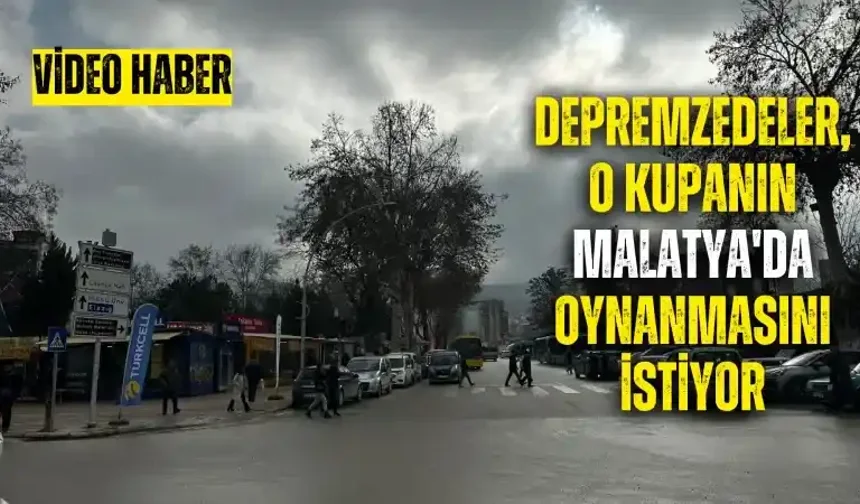 Depremzedeler, o kupanın Malatya'da oynanmasını istiyor