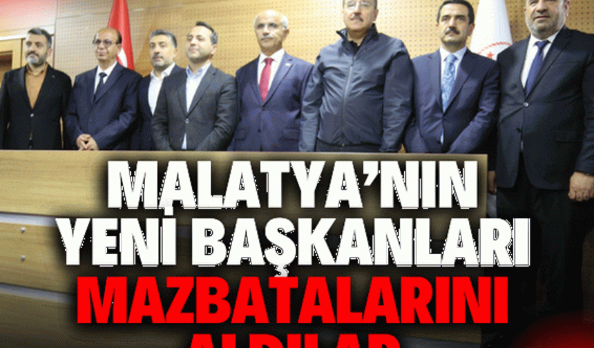 Malatya’nın yeni başkanları mazbatalarını aldılar