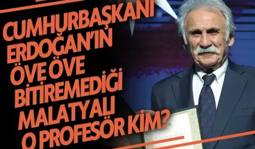 Cumhurbaşkanı Erdoğan’ın öve öve bitiremediği Malatyalı o profesör kim?