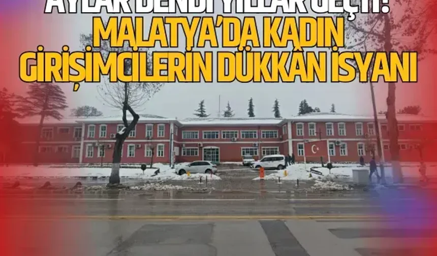 Aylar dendi yıllar geçti! Malatya’da kadın girişimcilerin dükkân isyanı