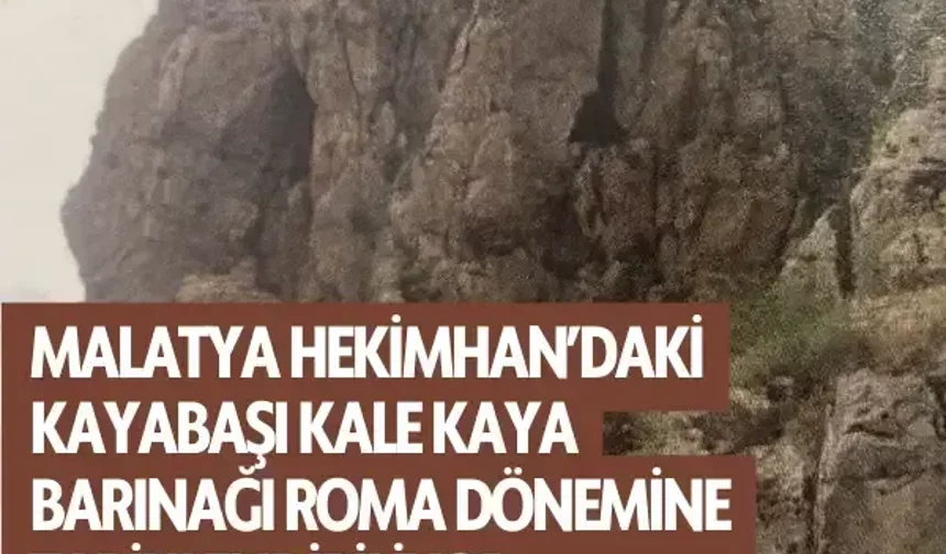 Malatya Hekimhan’daki kayabaşı kale kaya barınağı Roma dönemine tarihlendiriliyor