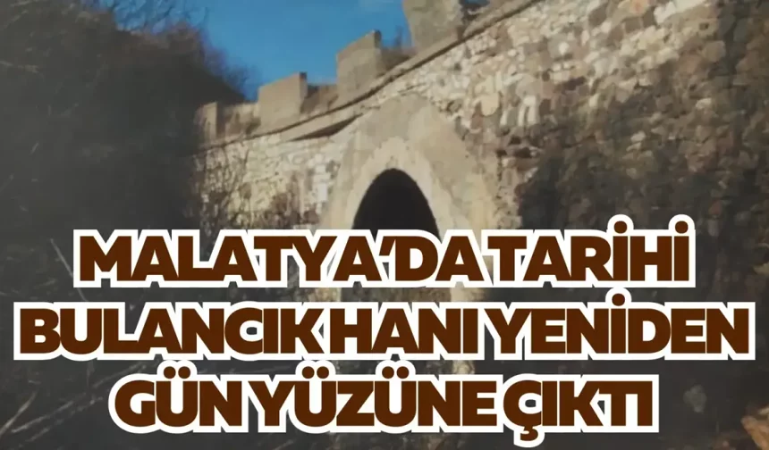 Malatya’da Tarihi Bulancık Hanı yeniden gün yüzüne çıktı