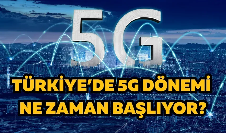 Türkiye’de 5G dönemi ne zaman başlıyor?