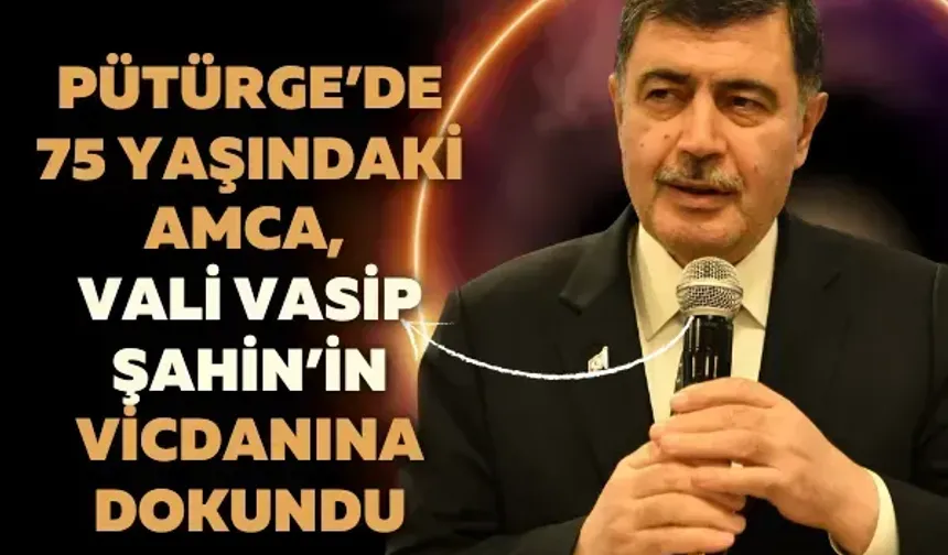 Pütürge’de 75 yaşındaki amca Vali Vasip Şahin’in vicdanına dokundu