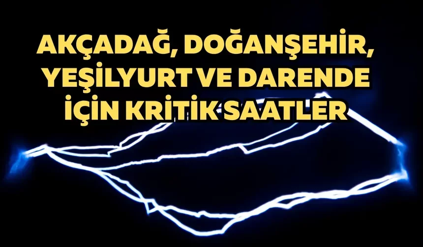 Akçadağ, Doğanşehir, Yeşilyurt ve Darende için kritik saatler