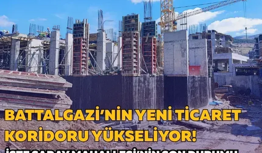 Battalgazi’nin yeni ticaret koridoru yükseliyor! İşte Saray Mahallesi’nin son durumu