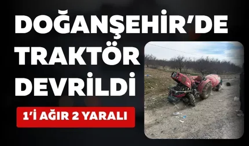 Doğanşehir’de traktör devrildi: 1’i ağır 2 yaralı