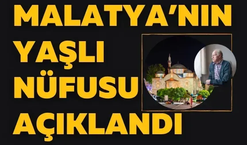 Malatya’nın yaşlı nüfusu açıklandı