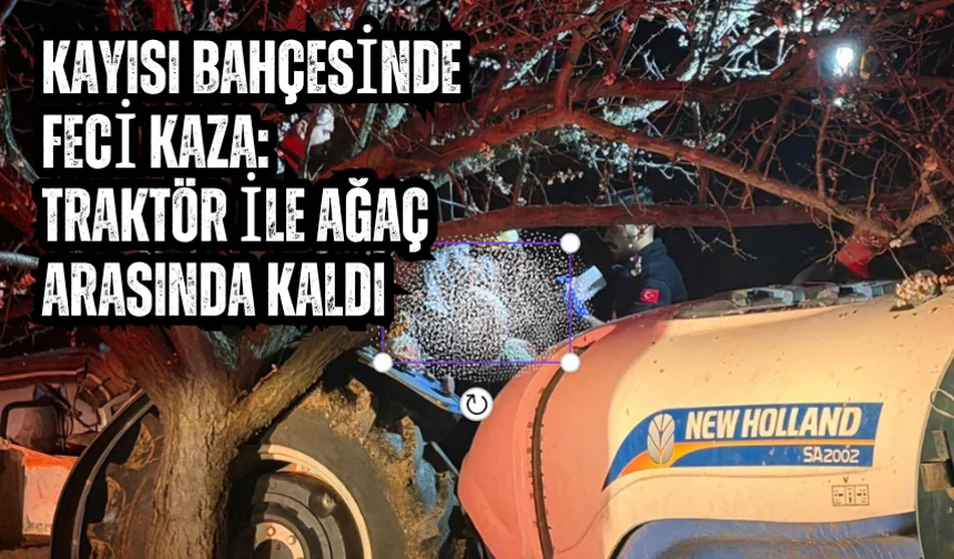 Kayısı bahçesinde feci kaza: Traktör ile ağaç arasında kaldı