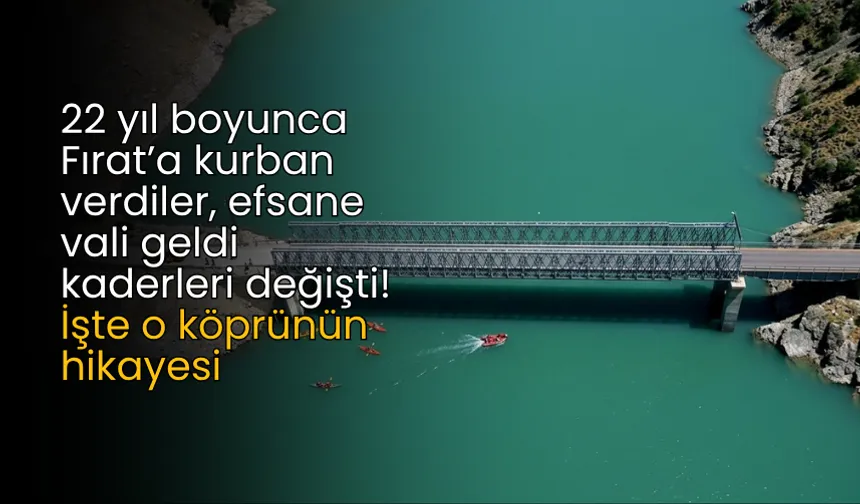 22 yıl boyunca Fırat’a kurban verdiler, efsane vali geldi kaderleri değişti! İşte o köprünün hikayesi