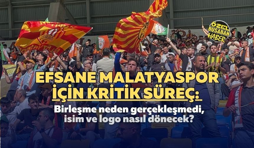 Efsane Malatyaspor için kritik süreç: Birleşme neden gerçekleşmedi, isim ve logo nasıl dönecek?