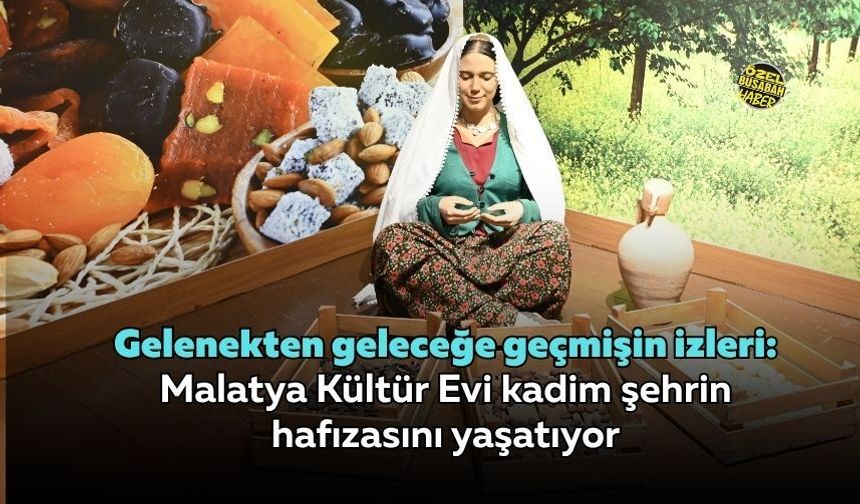 Gelenekten geleceğe geçmişin izleri: Malatya Kültür Evi kadim şehrin hafızasını yaşatıyor