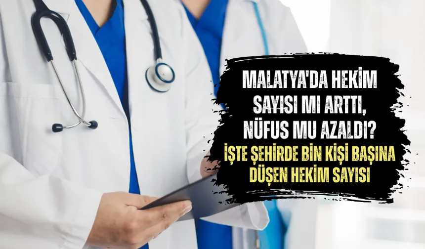Malatya'da hekim sayısı mı arttı, nüfus mu azaldı? İşte şehirde bin kişi başına düşen hekim sayısı