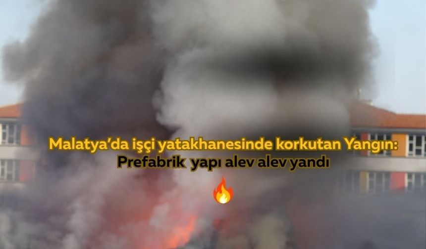 Malatya'da şantiyede yangın paniği: İşçi yatakhanesi kullanılmaz hale geldi