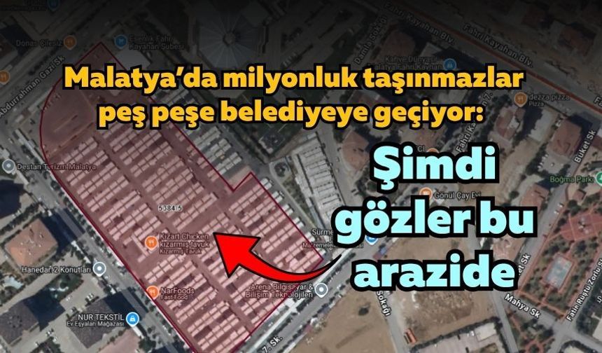 Malatya’da milyonluk taşınmazlar peş peşe belediyeye geçiyor: Şimdi gözler bu arazide