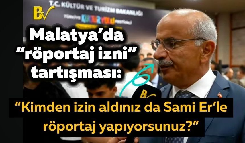 Malatya’da “röportaj izni” tartışması: “Kimden izin aldınız da Sami Er’le röportaj yapıyorsunuz?”
