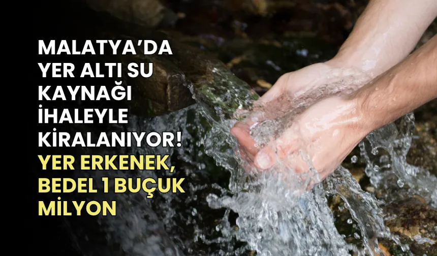 Malatya’da yer altı su kaynağı ihaleyle kiralanıyor! Yer Erkenek, bedel 1 buçuk milyon