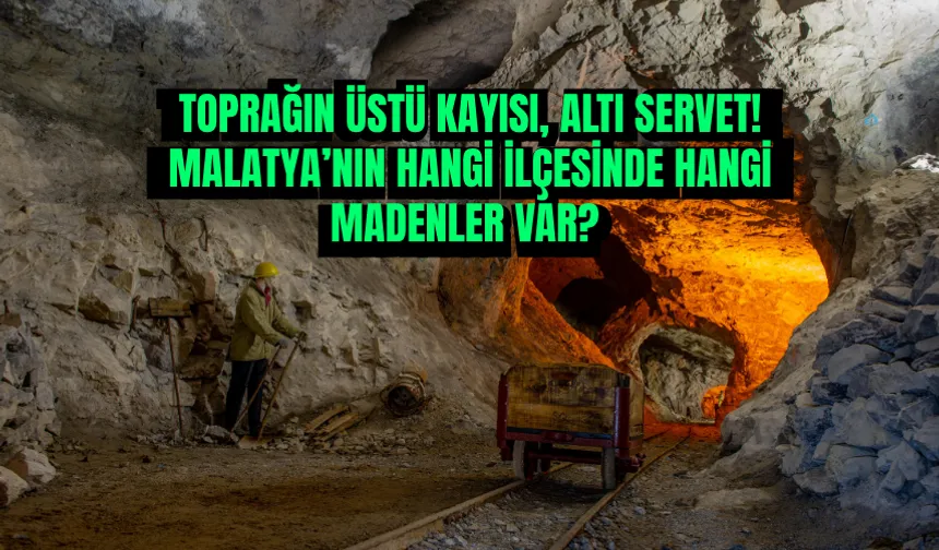 Toprağın üstü kayısı, altı servet! Malatya’nın hangi ilçesinde hangi madenler var?
