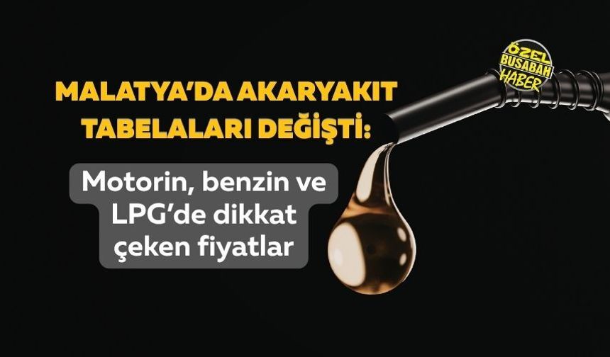Malatya’da akaryakıt tabelaları değişti: Motorin, benzin ve LPG’de dikkat çeken fiyatlar