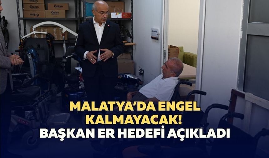 Malatya’da engel kalmayacak! Başkan Er hedefi açıkladı