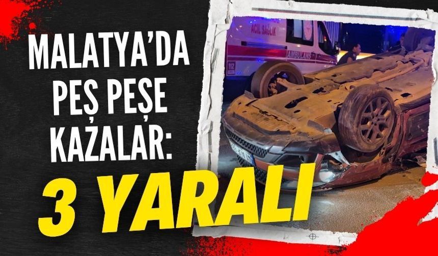 Malatya’da peş peşe kazalar: 3 yaralı