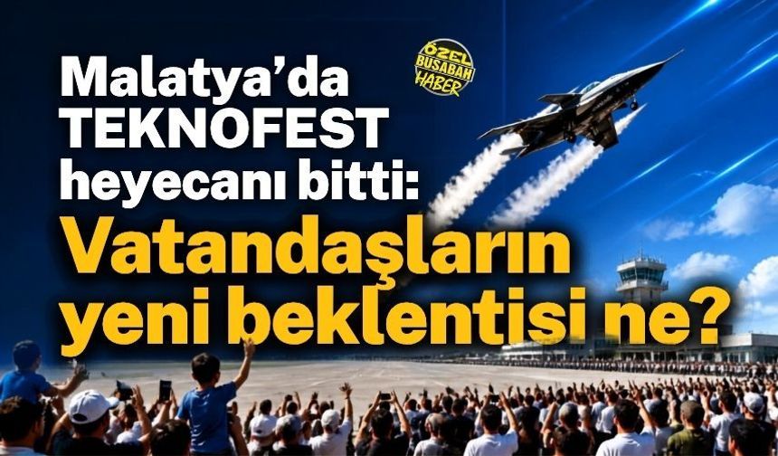 Malatya’da TEKNOFEST heyecanı bitti: Vatandaşların yeni beklentisi ne?