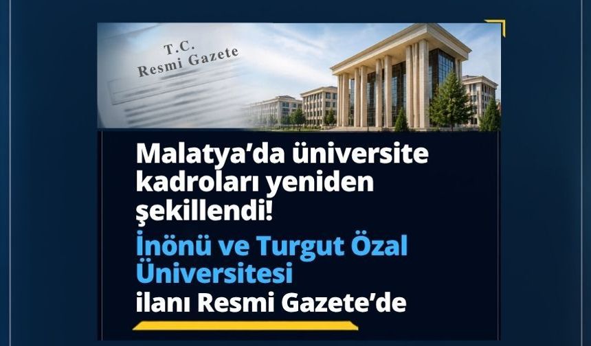 Malatya’da üniversite kadroları yeniden şekillendi! İnönü ve Turgut Özal Ünivers