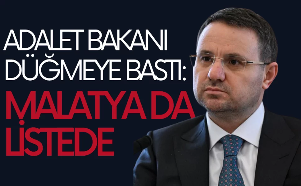 Adalet Bakanı düğmeye bastı: Malatya da listede