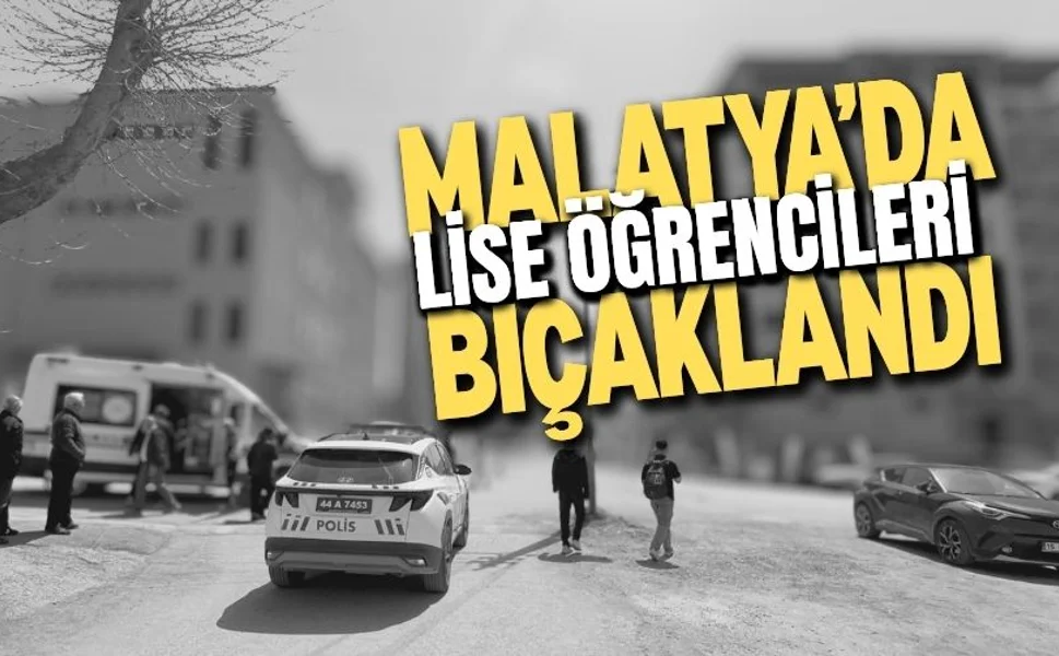 Malatya’da lise öğrencileri bıçaklandı
