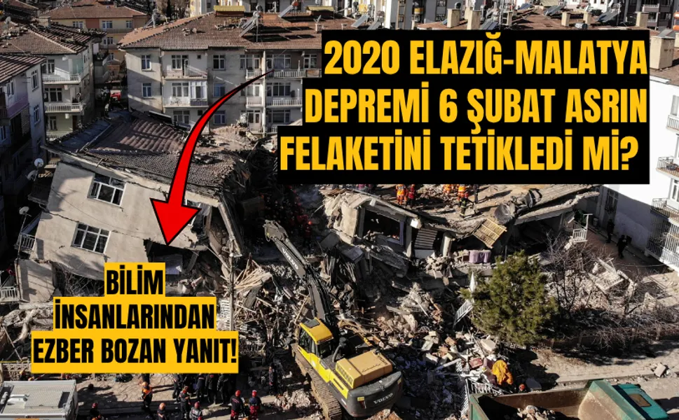 2020 Elazığ-Malatya depremi 6 Şubat asrın felaketini tetikledi mi? Bilim insanlarından ezber bozan yanıt!