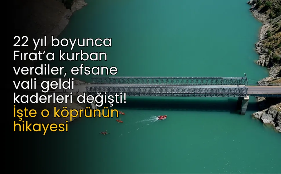 22 yıl boyunca Fırat’a kurban verdiler, efsane vali geldi kaderleri değişti! İşte o köprünün hikayesi