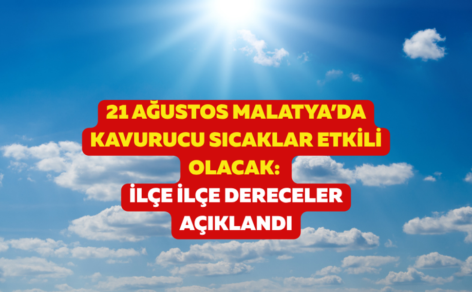 Malatya’da kavurucu sıcaklar etkili olacak: İlçe ilçe dereceler açıklandı