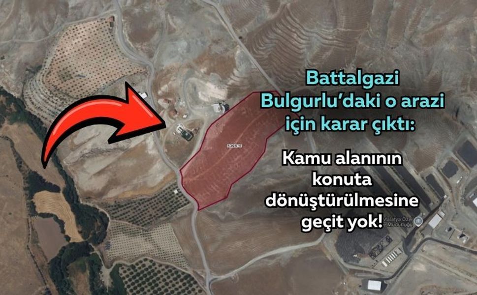 Battalgazi Bulgurlu’daki o arazi için karar çıktı: Kamu alanının konuta dönüştürülmesine geçit yok!