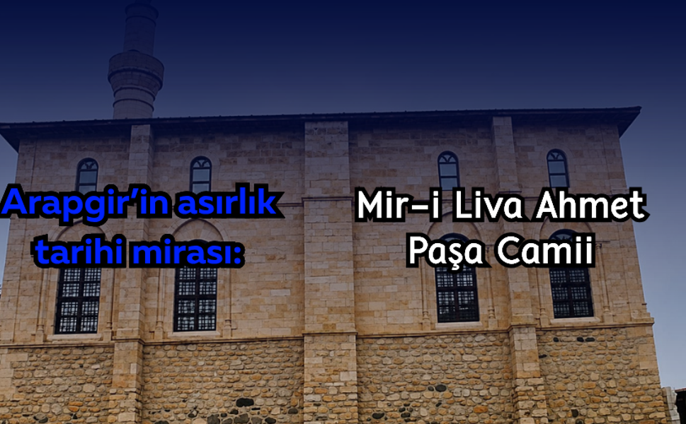 Arapgir’in asırlık tarihi mirası: Mir-i Liva Ahmet Paşa Camii