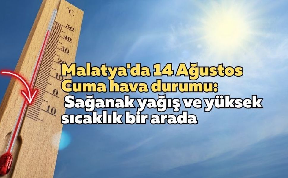 Malatya'da 14 Ağustos Cuma hava durumu: Sağanak yağış ve yüksek sıcaklık bir arada