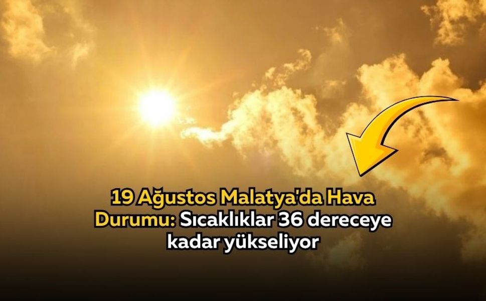 19 Ağustos Malatya'da Hava Durumu: Sıcaklıklar 36 dereceye kadar yükseliyor