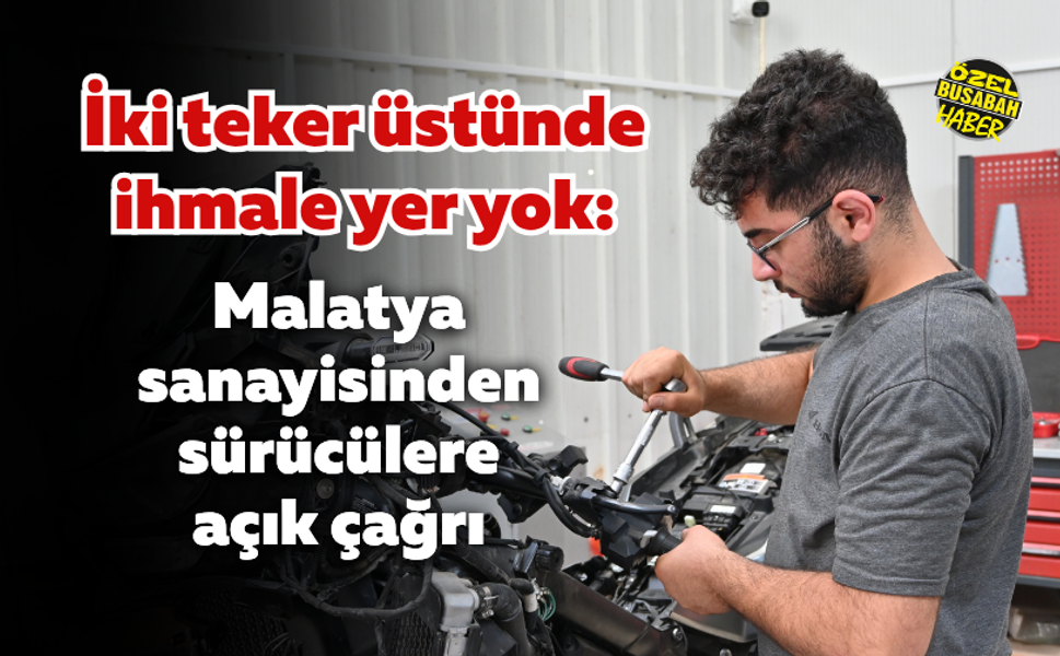 İki teker üstünde ihmale yer yok: Malatya sanayisinden sürücülere açık çağrı
