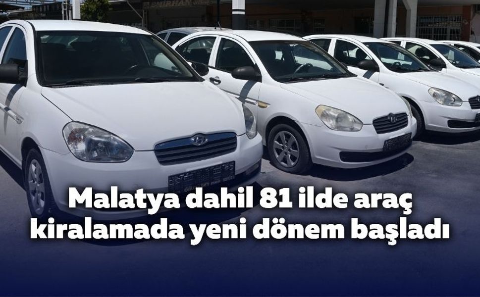 Malatya dahil 81 ilde araç kiralamada yeni dönem başladı