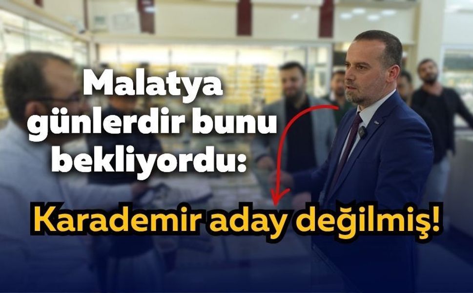 Malatya günlerdir bunu bekliyordu: Karademir aday değilmiş!