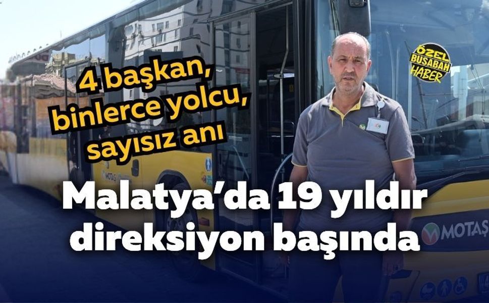 Malatya’da 19 yıldır direksiyon başında: 4 başkan, binlerce yolcu, sayısız anı