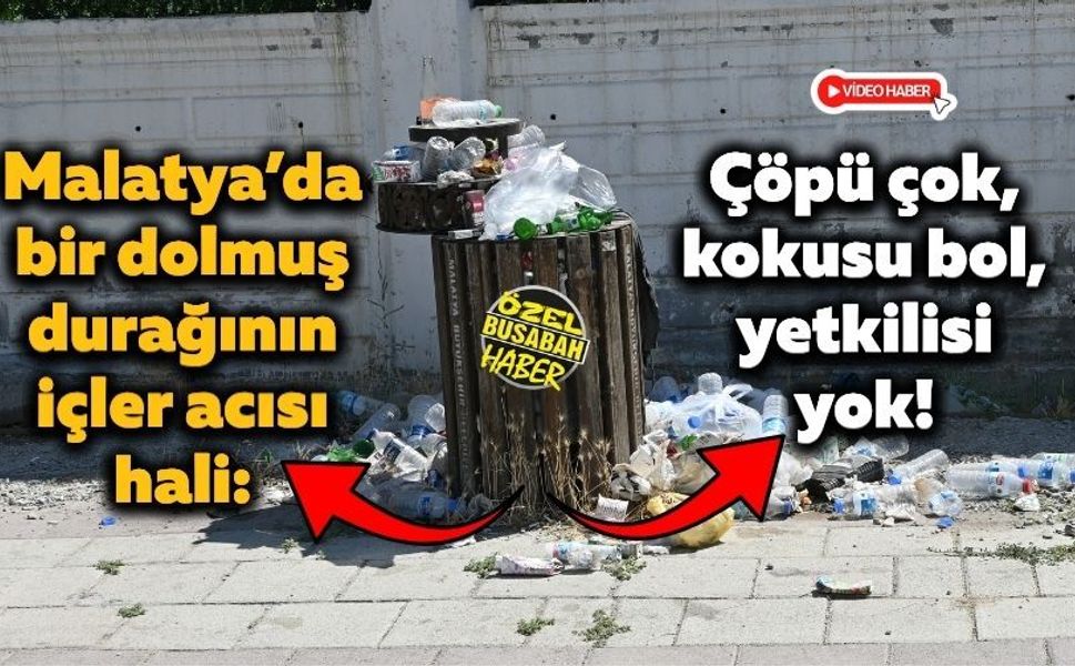 Malatya’da bir dolmuş durağının içler acısı hali: Çöpü çok, kokusu bol, yetkilisi yok!