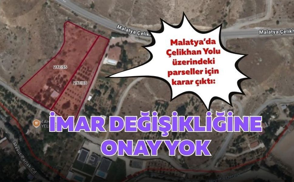 Malatya’da Çelikhan Yolu üzerindeki parseller için karar çıktı: İmar değişikliğine onay yok