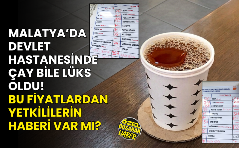 Malatya’da devlet hastanesinde çay bile lüks oldu! Bu fiyatlardan yetkililerin haberi var mı?