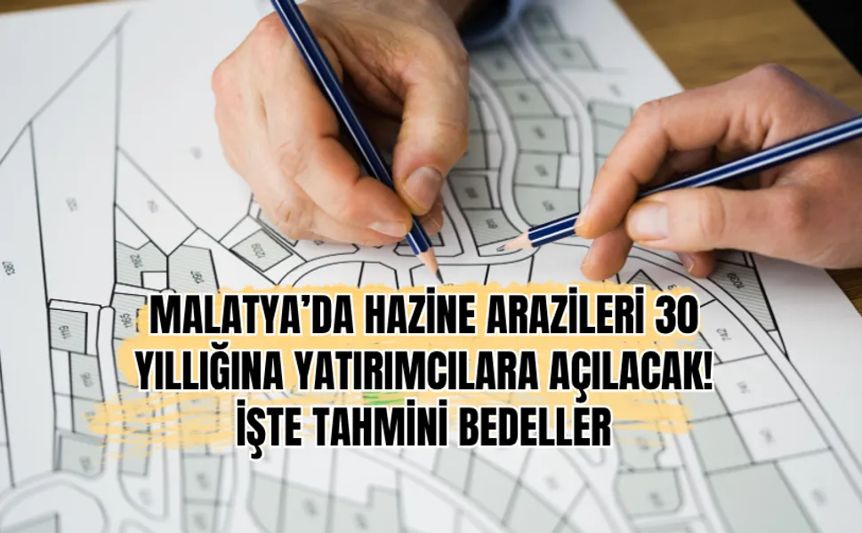 Malatya’da Hazine arazileri 30 yıllığına yatırımcılara açılacak! İşte tahmini bedeller